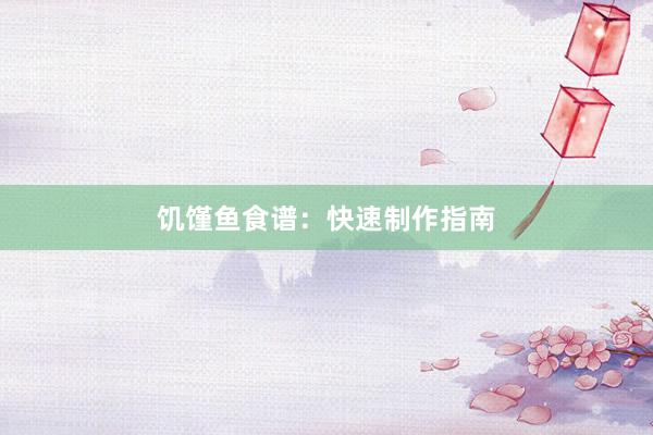 饥馑鱼食谱:快速制作指南